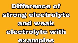 Difference between strong electrolyte and weak electrolyte with examples||