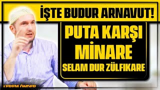 İşte budur Arnavut! Puta karşı minare; Selam dur zülfikare… / Kerem Önder