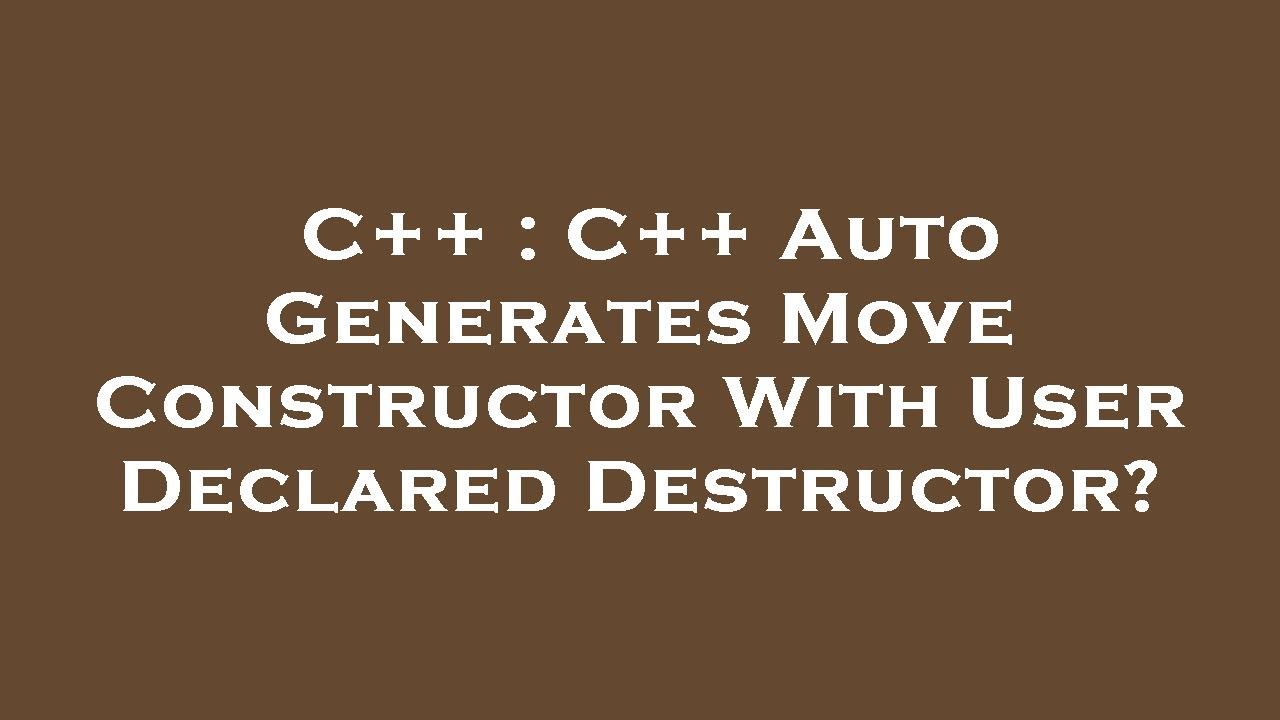 C++ : C++ Auto Generates Move Constructor With User Declared Destructor ...
