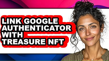 How to Link Google Authenticator with Treasure Nft - Easy Guide