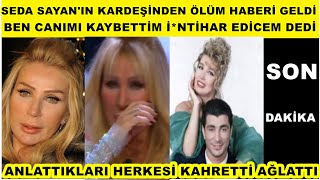 Seda Sayanın Kardeşinden Kahreden Acı Haber Geldi Ünlü Sanatçı Gözyaşları Içinde Acı Haberi Verdi..
