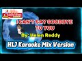 I CAN'T SAY GOODBYE TO YOU By: Helen Reddy ( HLJ Karaoke Mix Version)
