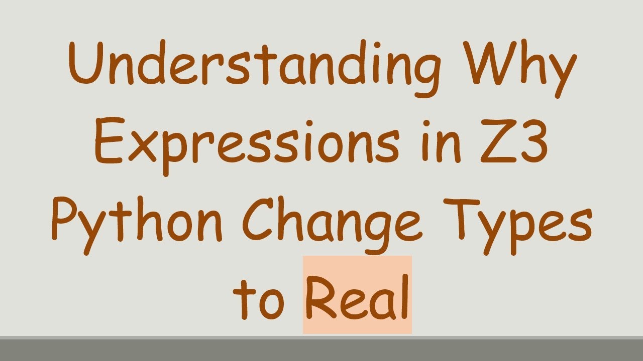 Understanding Why Expressions in Z3 Python Change Types to Real - YouTube