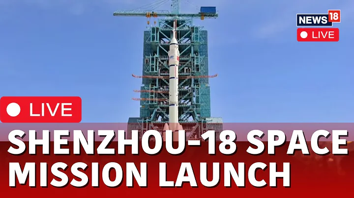 China News LIVE | Shenxhou-18 Launch LIVE | Shenxhou Space Mission Launch LIVE Updates | N18L - DayDayNews