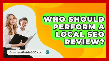Who Should Perform A Local SEO Review? - BusinessGuide360.com