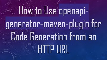 How to Use openapi-generator-maven-plugin for Code Generation from an HTTP URL