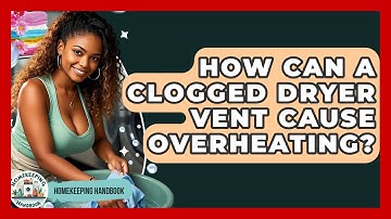 How Can A Clogged Dryer Vent Cause Overheating? - Homekeeping Handbook