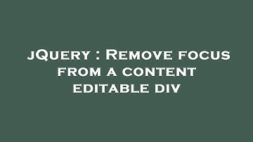 jQuery : Remove focus from a content editable div