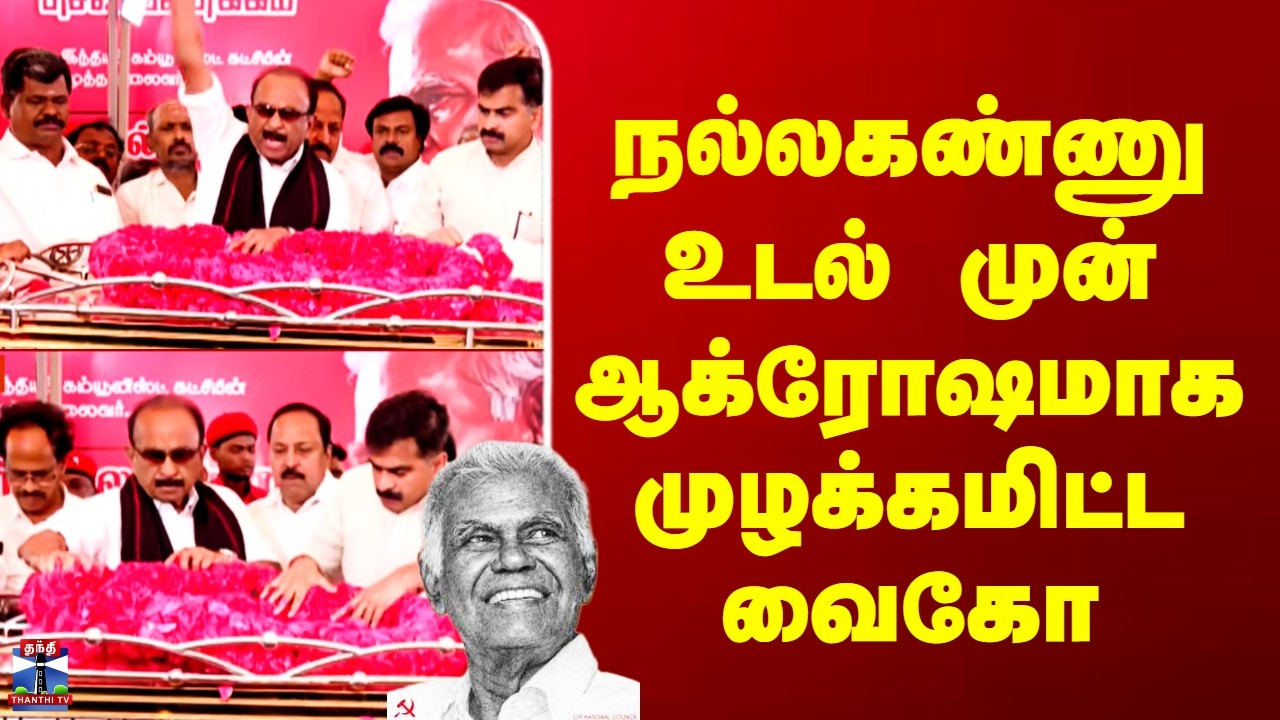 Nallakannu | MDMK Vaiko |நல்லகண்ணு உடல் முன் ஆக்ரோஷமாக முழக்கமிட்ட வைகோ