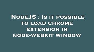 NodeJS : Is it possible to load chrome extension in node-webkit window