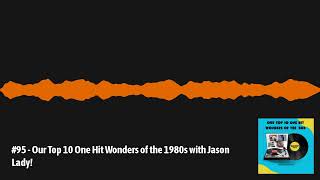 #95 - Our Top 10 One Hit Wonders of the 1980s with Jason Lady! | The Pop Culture Retrospective...