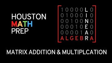 Matrix Addition & Multiplication (Linear Algebra)