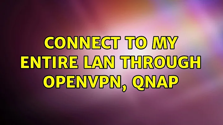 Connect to my entire LAN through OpenVPN, QNAP (2 Solutions!!)