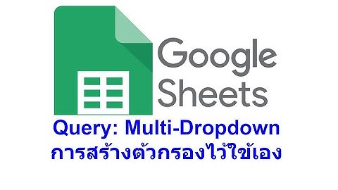 Google Sheet Query 34 : Multi-Dropdown List การสร้างตัวกรองข้อมูลด้วย Multi-Dropdown List