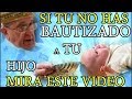 Si TU no has Bautizado a TU Hijo MIRA ESTE VÍDEO