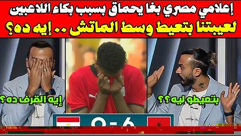 إعلامي مصري بغا يحماق بسبب بكاء اللاعبين المصريين قبل نهاية المباراة أمام المغرب 🇲🇦 6-0 🇪🇬