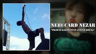 Nebucard Nezar - Prawan Kalimantan (Cover Didi K)