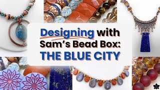 Designing with Sam’s Bead Box | The Blue City | Sept ‘26