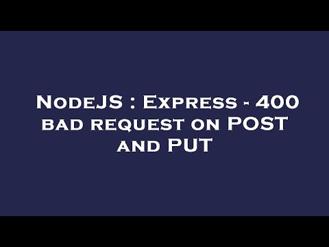 NodeJS : Express - 400 bad request on POST and PUT