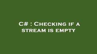 C# : Checking if a stream is empty Net Worth