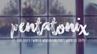 PENTATONIX ft. TORI KELLY - WINTER WONDERLAND\/DON'T WORRY BE HAPPY (LYRICS)
