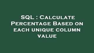 SQL : Calculate Percentage Based on each unique column value