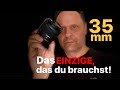 Das einzige objektiv das du brauchst i das 35mm objektiv