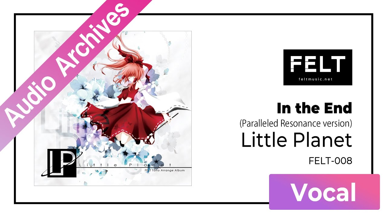 【FELT】04. In the End（Paralleled Resonance version）（FELT 008 Little Planet）[Audio Archives]