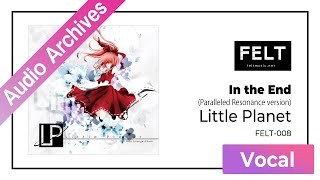 【FELT】04. In the End（Paralleled Resonance version）（FELT 008 Little Planet）[Audio Archives]