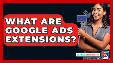What Are Google Ads Extensions? - SearchEnginesHub.com