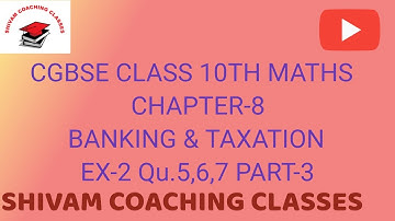 CGBSE CLASS 10TH MATHS CHAPTER-8 BANKING &TAXATION EX-2 QU. 5,6,7.PART-3