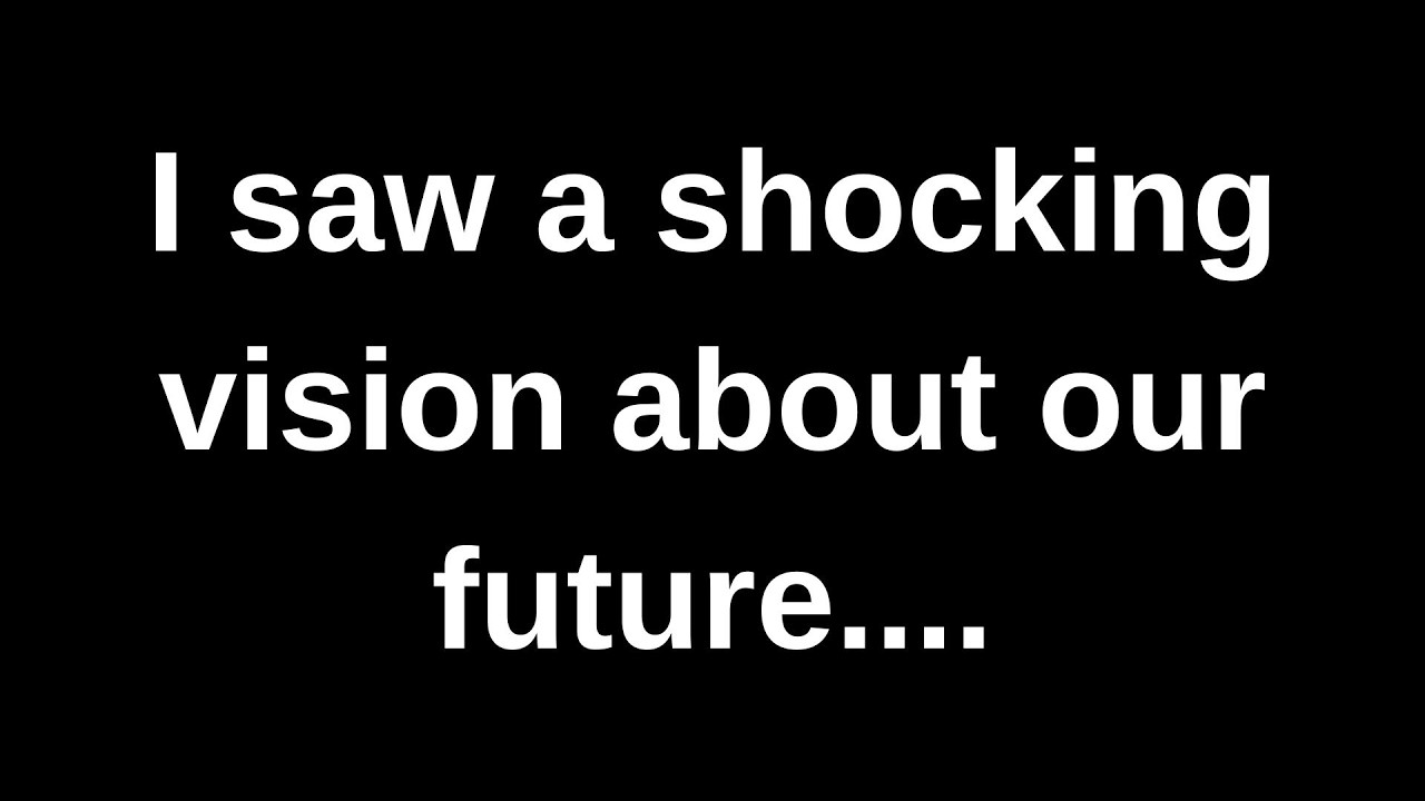 Я увидел шокирующее видение о нашем будущем... нынешние мысли и чувства, переданные через медиума.