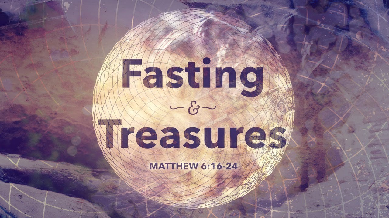 Fasting and Treasures (Matthew 6:16-24)