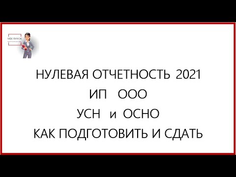 НУЛЕВАЯ ОТЧЕТНОСТЬ  ИП   ООО  на УСН и ОСНО  2021 : КАК ПОДГОТОВИТЬ И СДАТЬ