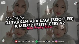 DJ TAKKAN ADA LAGI (BOOTLEG) X MELODI ELITE CEES V2 SLOW VERSION VIRAL TIKTOK 2024