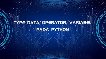 Tipe Data, Operator, dan Variabel pada python