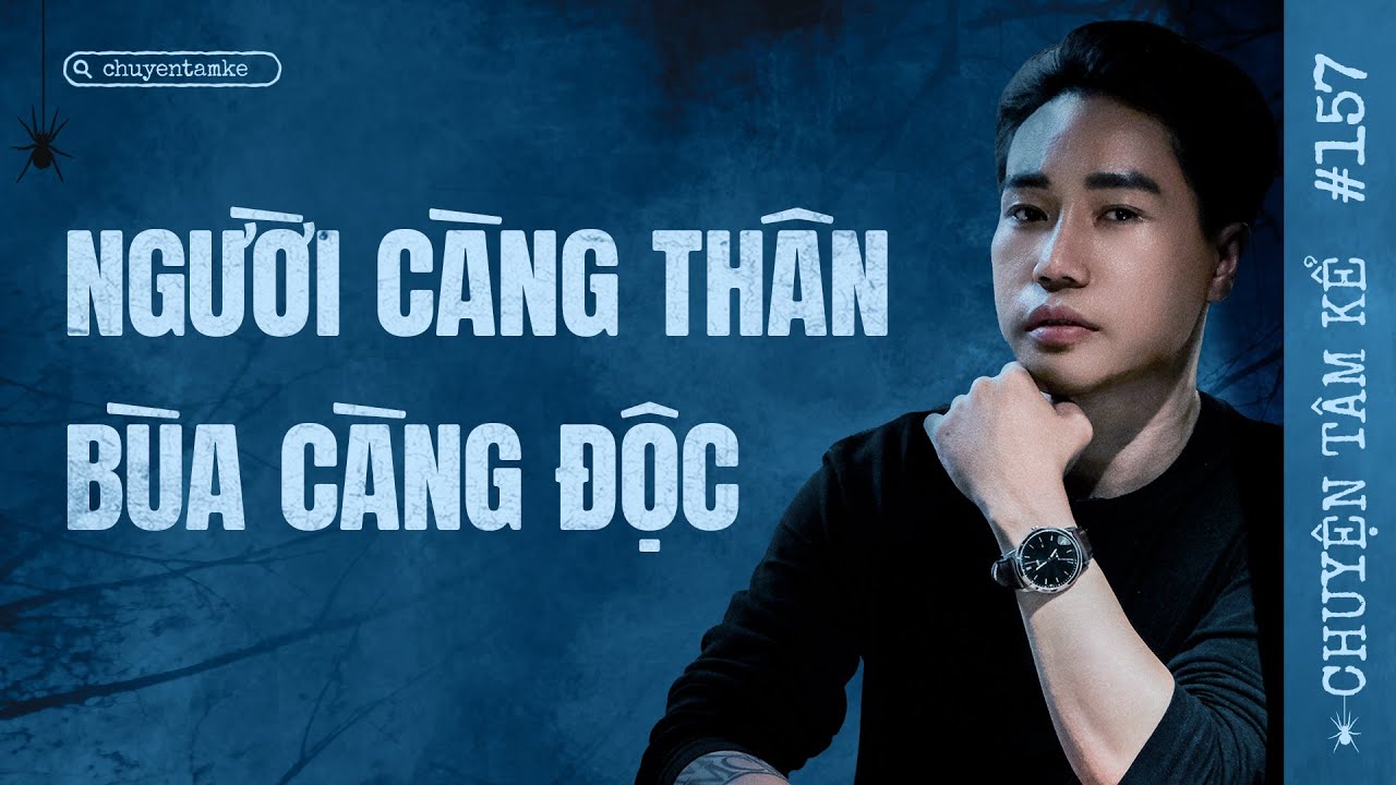 NGƯỜI CÀNG THÂN - BÙA CÀNG ĐỘC | Chuyện Tâm Linh Tâm Kể