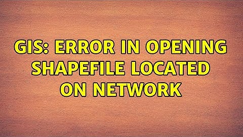 GIS: Error in opening shapefile located on network