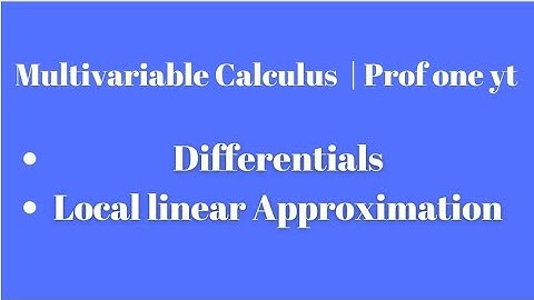 Multivariable Calculus - Part 9 - Local Linear Approximation || Differentials