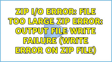 zip I/O error: File too large zip error: Output file write failure (write error on zip file)