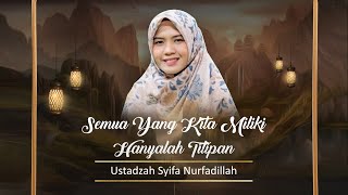 Semua Yang Kita Miliki Hanyalah Titipan Ustadzah Syifa Nurfadillah