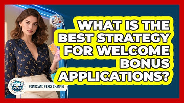 What Is The Best Strategy For Welcome Bonus Applications? - Points and Perks Channel