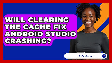 Will Clearing The Cache Fix Android Studio Crashing? - Be App Savvy