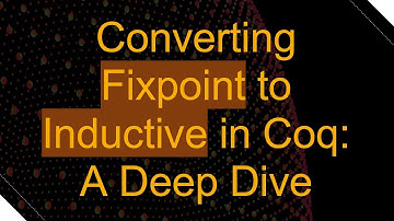 Converting Fixpoint to Inductive in Coq: A Deep Dive