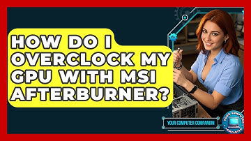 How Do I Overclock My GPU With MSI Afterburner? - Your Computer Companion