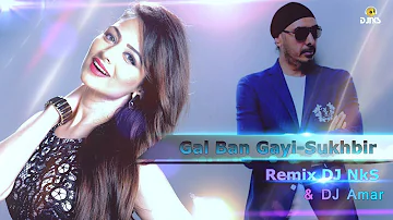 Gal Ban Gayi (Remix), Sukhbir Singh -DJ NkS & DJ Amar