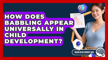 How Does Babbling Appear Universally In Child Development? - Brain Development Hub