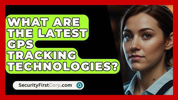 What Are The Latest GPS Tracking Technologies? - SecurityFirstCorp.com