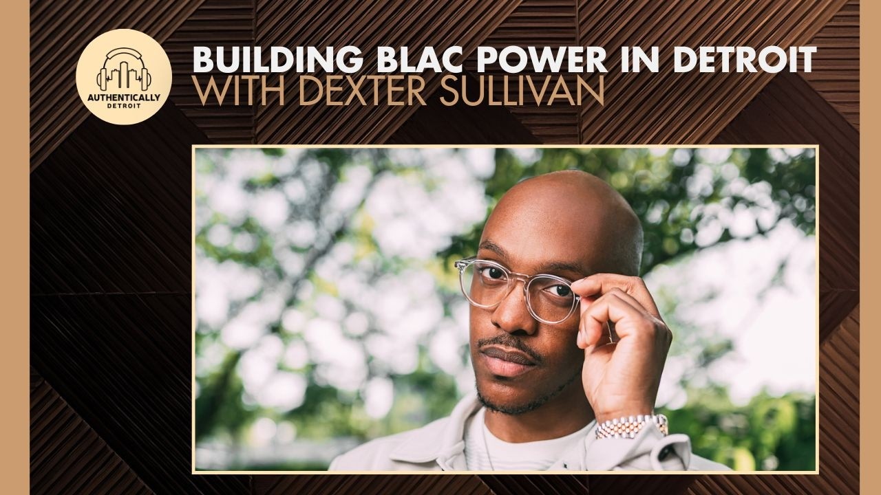 Building BLAC Power in Detroit with Dexter Sullivan