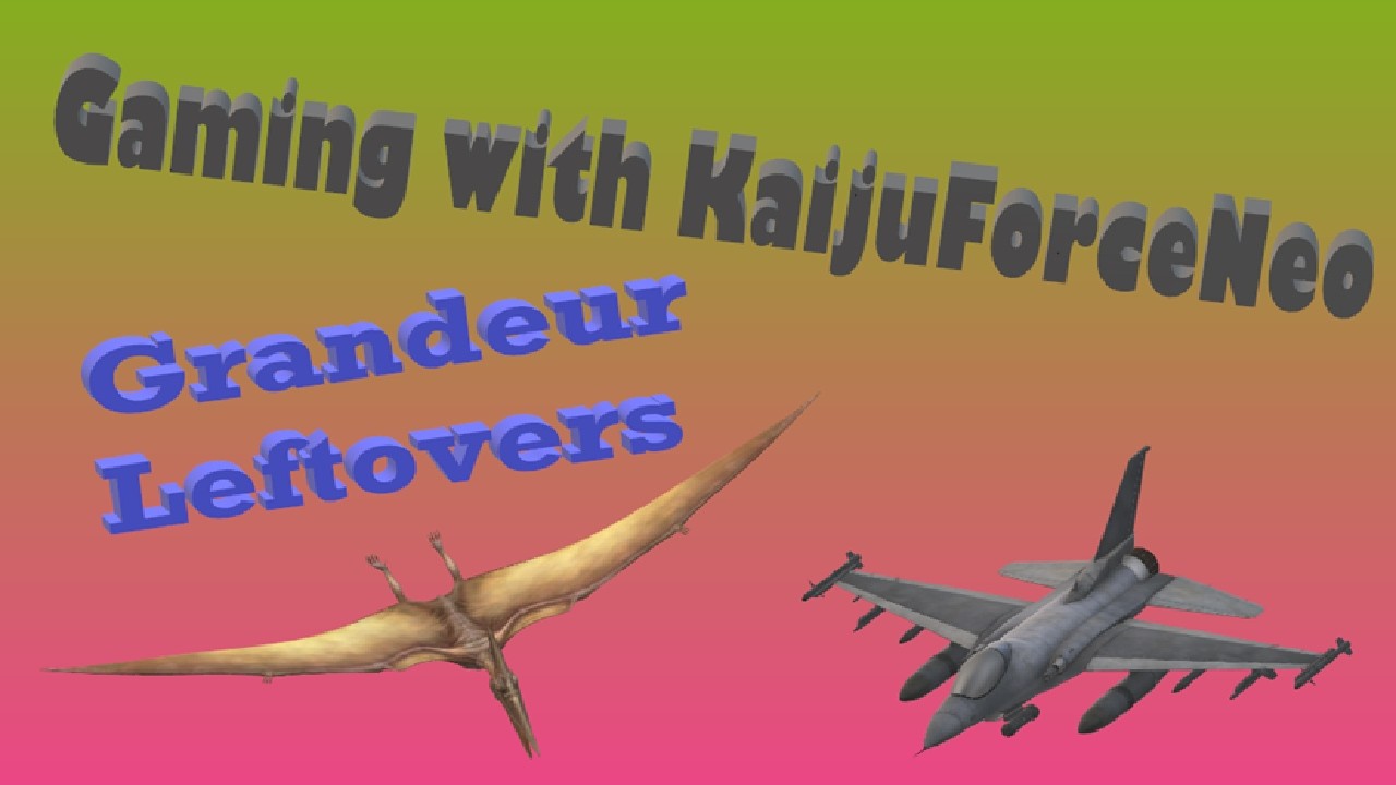 Gaming with KaijuForceNeo: Grandeur Leftovers 